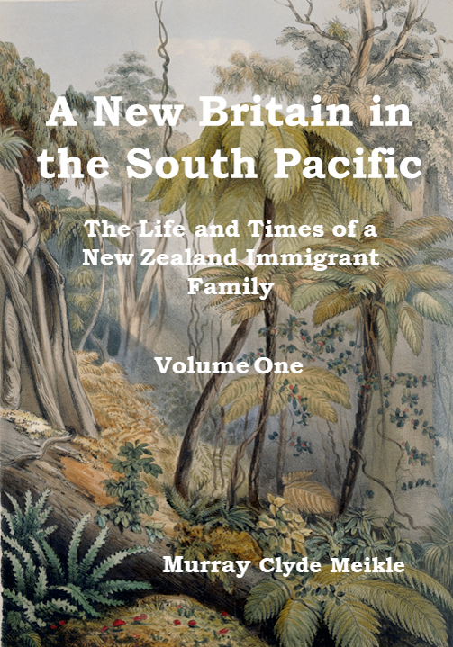 A New Britain in the South Pacific - The life and times of a New Zealand immigrant volume 1 by Professor Murray Clyde Meikle